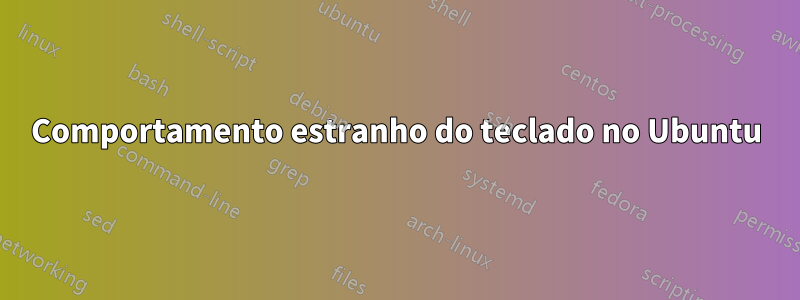 Comportamento estranho do teclado no Ubuntu