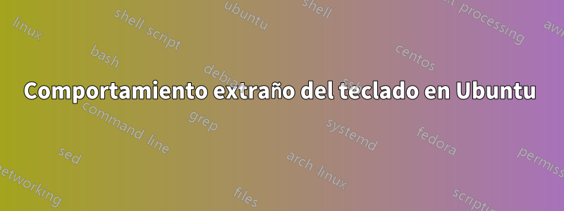 Comportamiento extraño del teclado en Ubuntu