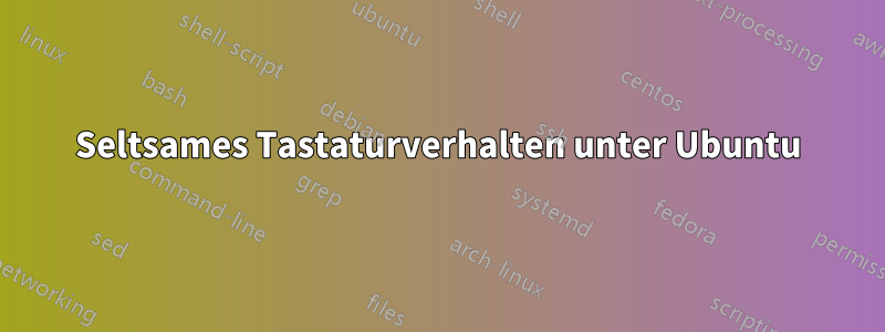 Seltsames Tastaturverhalten unter Ubuntu