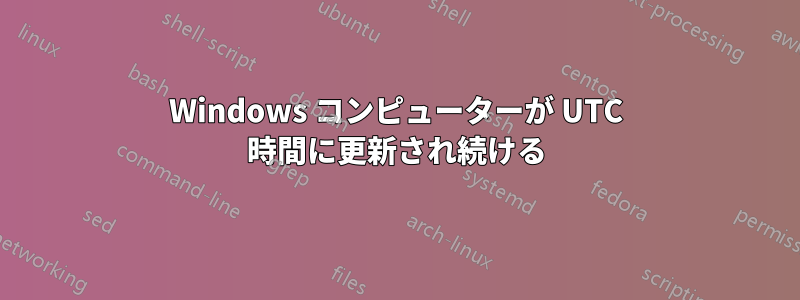 Windows コンピューターが UTC 時間に更新され続ける