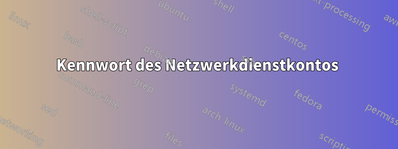 Kennwort des Netzwerkdienstkontos