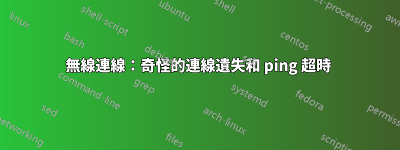 無線連線：奇怪的連線遺失和 ping 超時