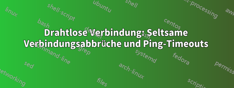 Drahtlose Verbindung: Seltsame Verbindungsabbrüche und Ping-Timeouts