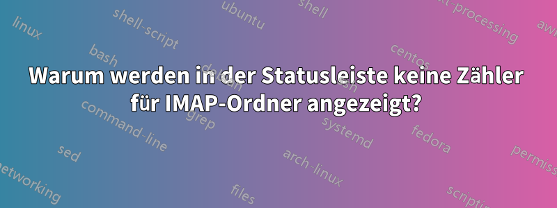 Warum werden in der Statusleiste keine Zähler für IMAP-Ordner angezeigt?