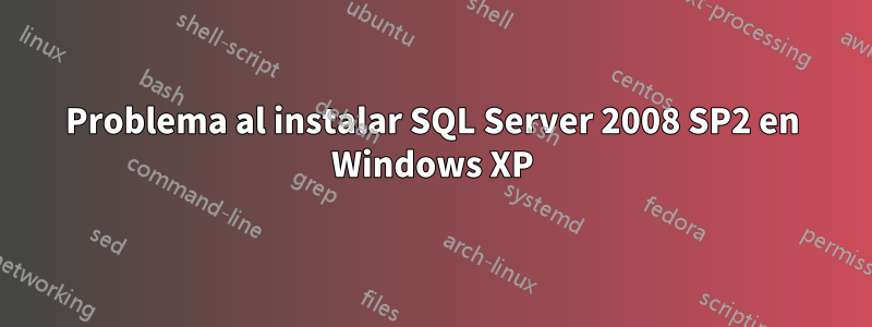 Problema al instalar SQL Server 2008 SP2 en Windows XP