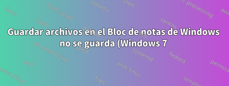 Guardar archivos en el Bloc de notas de Windows no se guarda (Windows 7)