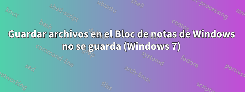 Guardar archivos en el Bloc de notas de Windows no se guarda (Windows 7)