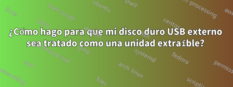 ¿Cómo hago para que mi disco duro USB externo sea tratado como una unidad extraíble?