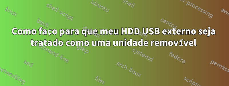 Como faço para que meu HDD USB externo seja tratado como uma unidade removível