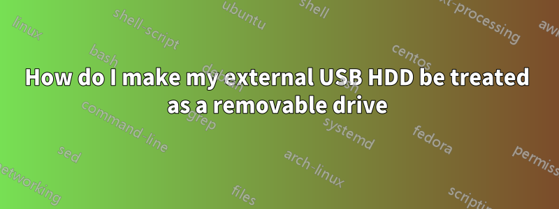 How do I make my external USB HDD be treated as a removable drive