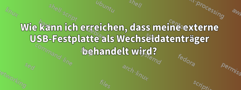 Wie kann ich erreichen, dass meine externe USB-Festplatte als Wechseldatenträger behandelt wird?