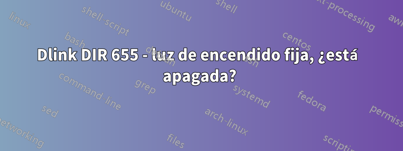 Dlink DIR 655 - luz de encendido fija, ¿está apagada?