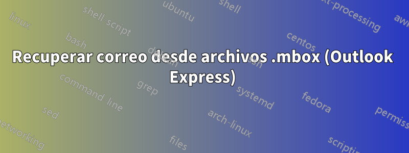 Recuperar correo desde archivos .mbox (Outlook Express)