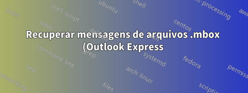 Recuperar mensagens de arquivos .mbox (Outlook Express)