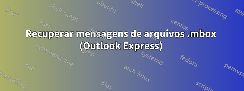 Recuperar mensagens de arquivos .mbox (Outlook Express)