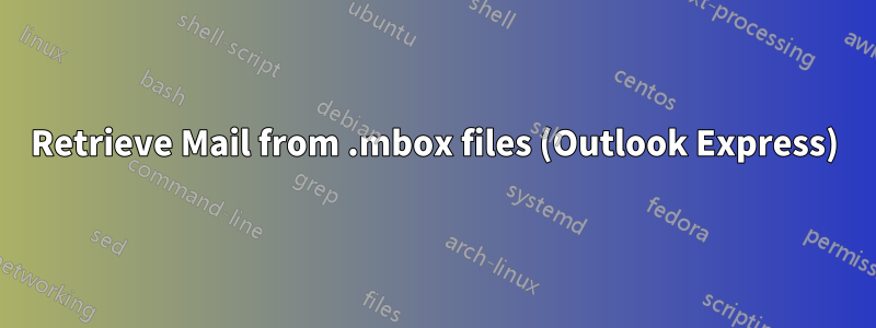 Retrieve Mail from .mbox files (Outlook Express)