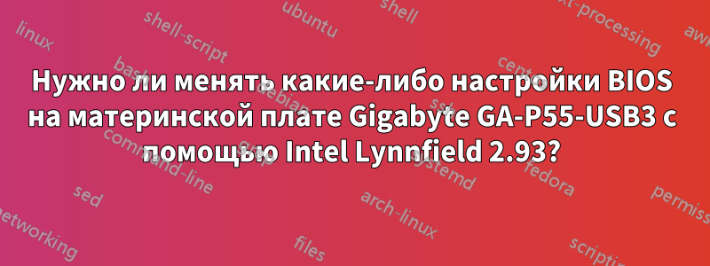 Нужно ли менять какие-либо настройки BIOS на материнской плате Gigabyte GA-P55-USB3 с помощью Intel Lynnfield 2.93?