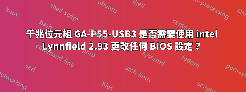 千兆位元組 GA-P55-USB3 是否需要使用 intel Lynnfield 2.93 更改任何 BIOS 設定？