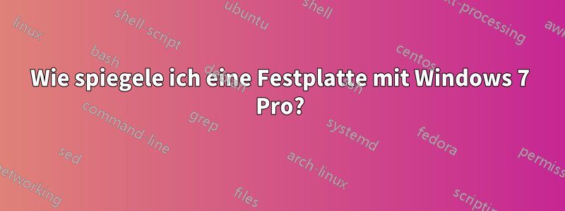 Wie spiegele ich eine Festplatte mit Windows 7 Pro?