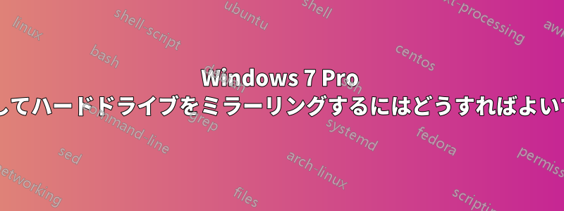 Windows 7 Pro を使用してハードドライブをミラーリングするにはどうすればよいですか?