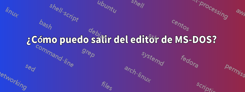 ¿Cómo puedo salir del editor de MS-DOS?