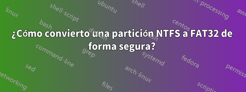 ¿Cómo convierto una partición NTFS a FAT32 de forma segura?