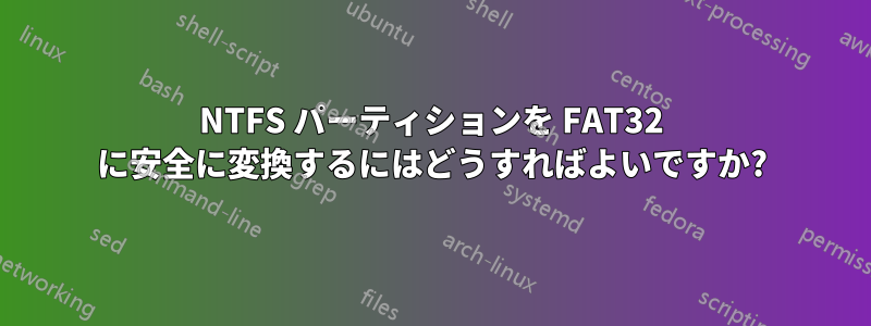 NTFS パーティションを FAT32 に安全に変換するにはどうすればよいですか?