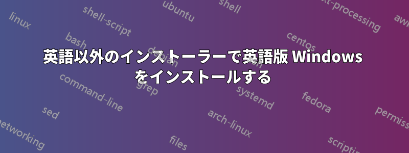 英語以外のインストーラーで英語版 Windows をインストールする