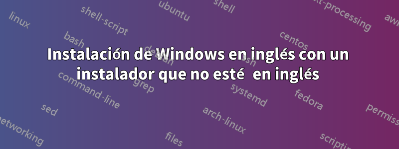 Instalación de Windows en inglés con un instalador que no esté en inglés