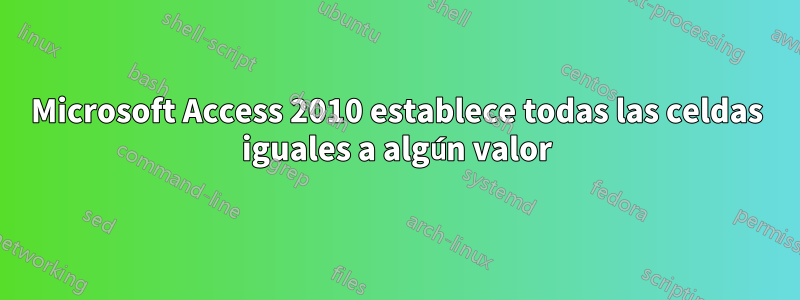 Microsoft Access 2010 establece todas las celdas iguales a algún valor