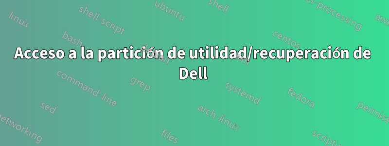 Acceso a la partición de utilidad/recuperación de Dell