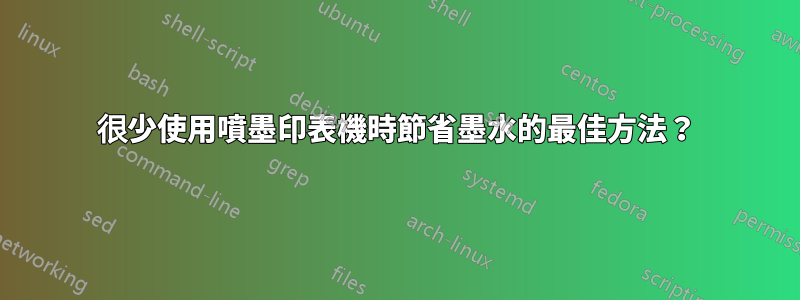 很少使用噴墨印表機時節省墨水的最佳方法？