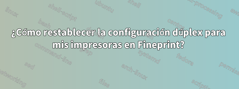 ¿Cómo restablecer la configuración dúplex para mis impresoras en Fineprint?