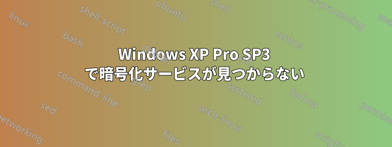 Windows XP Pro SP3 で暗号化サービスが見つからない