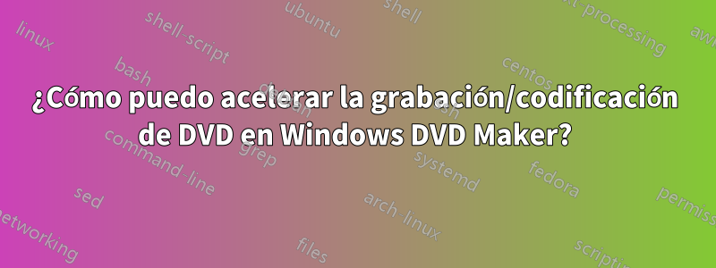 ¿Cómo puedo acelerar la grabación/codificación de DVD en Windows DVD Maker?