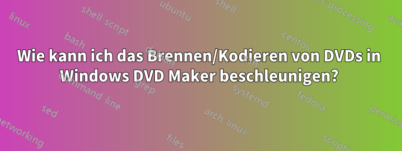 Wie kann ich das Brennen/Kodieren von DVDs in Windows DVD Maker beschleunigen?