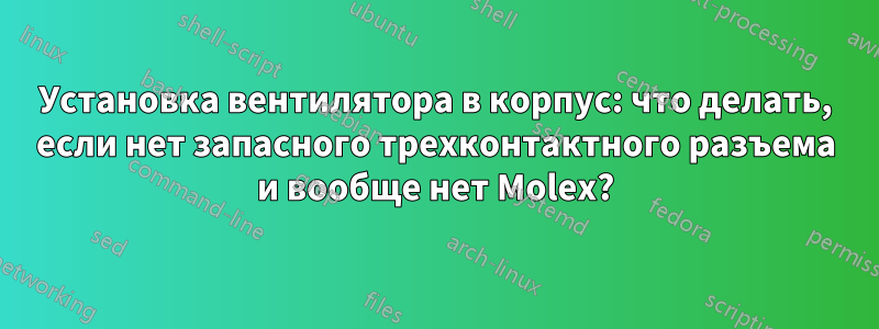 Установка вентилятора в корпус: что делать, если нет запасного трехконтактного разъема и вообще нет Molex?