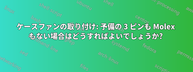 ケースファンの取り付け: 予備の 3 ピンも Molex もない場合はどうすればよいでしょうか?