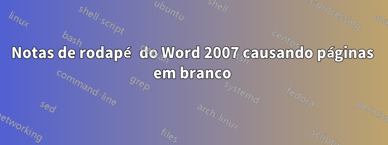 Notas de rodapé do Word 2007 causando páginas em branco