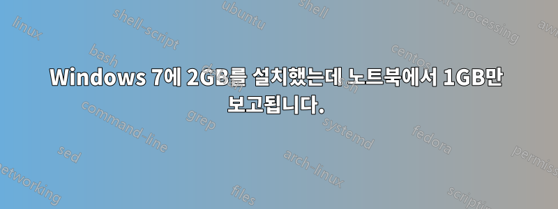 Windows 7에 2GB를 설치했는데 노트북에서 1GB만 보고됩니다.