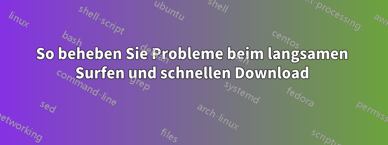 So beheben Sie Probleme beim langsamen Surfen und schnellen Download