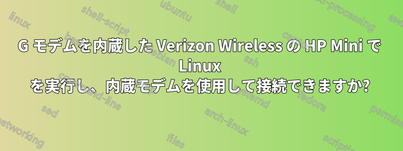 3G モデムを内蔵した Verizon Wireless の HP Mini で Linux を実行し、内蔵モデムを使用して接続できますか?