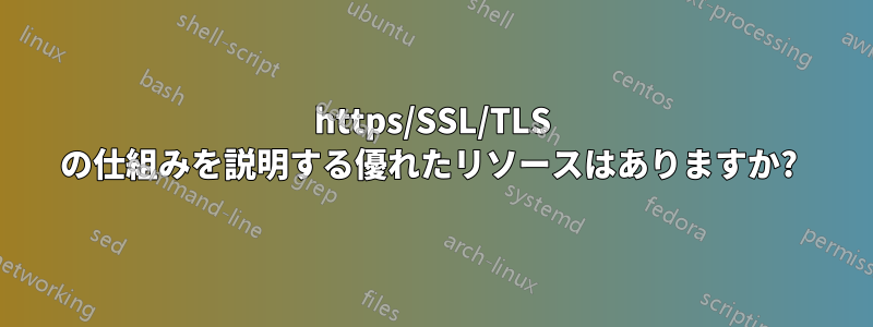 https/SSL/TLS の仕組みを説明する優れたリソースはありますか? 