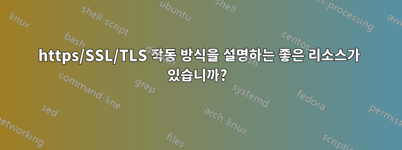 https/SSL/TLS 작동 방식을 설명하는 좋은 리소스가 있습니까? 