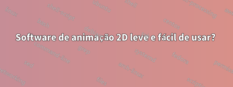 Software de animação 2D leve e fácil de usar?