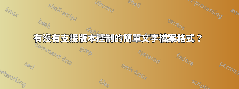 有沒有支援版本控制的簡單文字檔案格式？