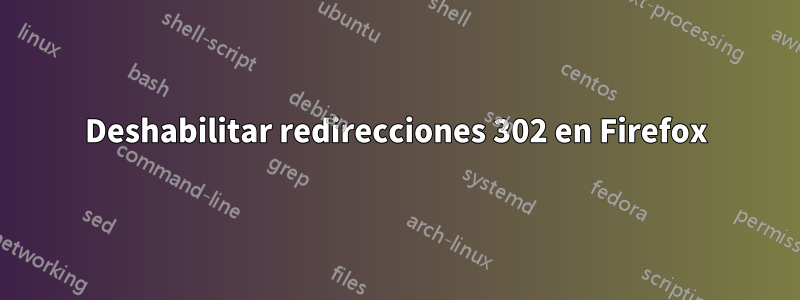 Deshabilitar redirecciones 302 en Firefox