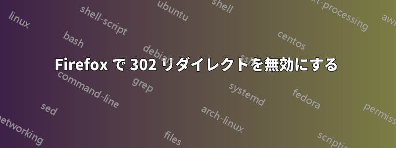 Firefox で 302 リダイレクトを無効にする