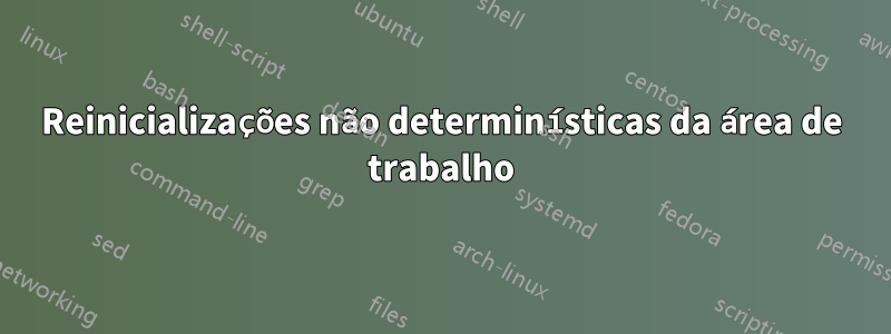 Reinicializações não determinísticas da área de trabalho