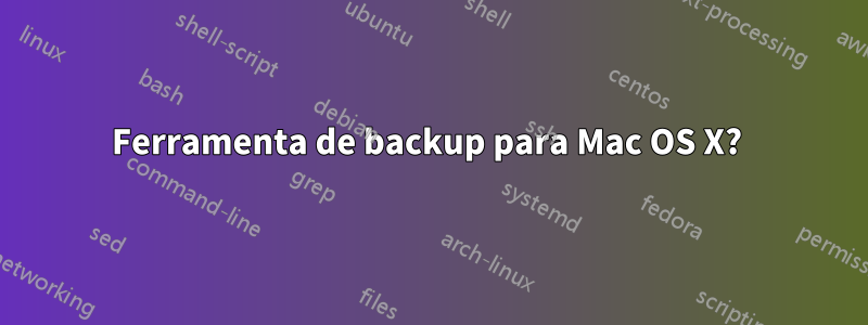 Ferramenta de backup para Mac OS X? 